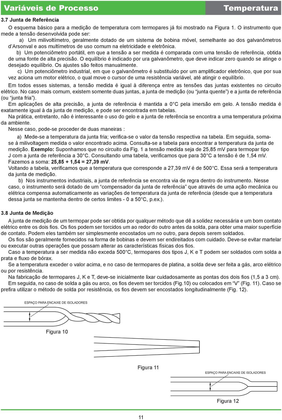 na eletricidade e eletrônica. b) Um potenciômetro portátil, em que a tensão a ser medida é comparada com uma tensão de referência, obtida de uma fonte de alta precisão.