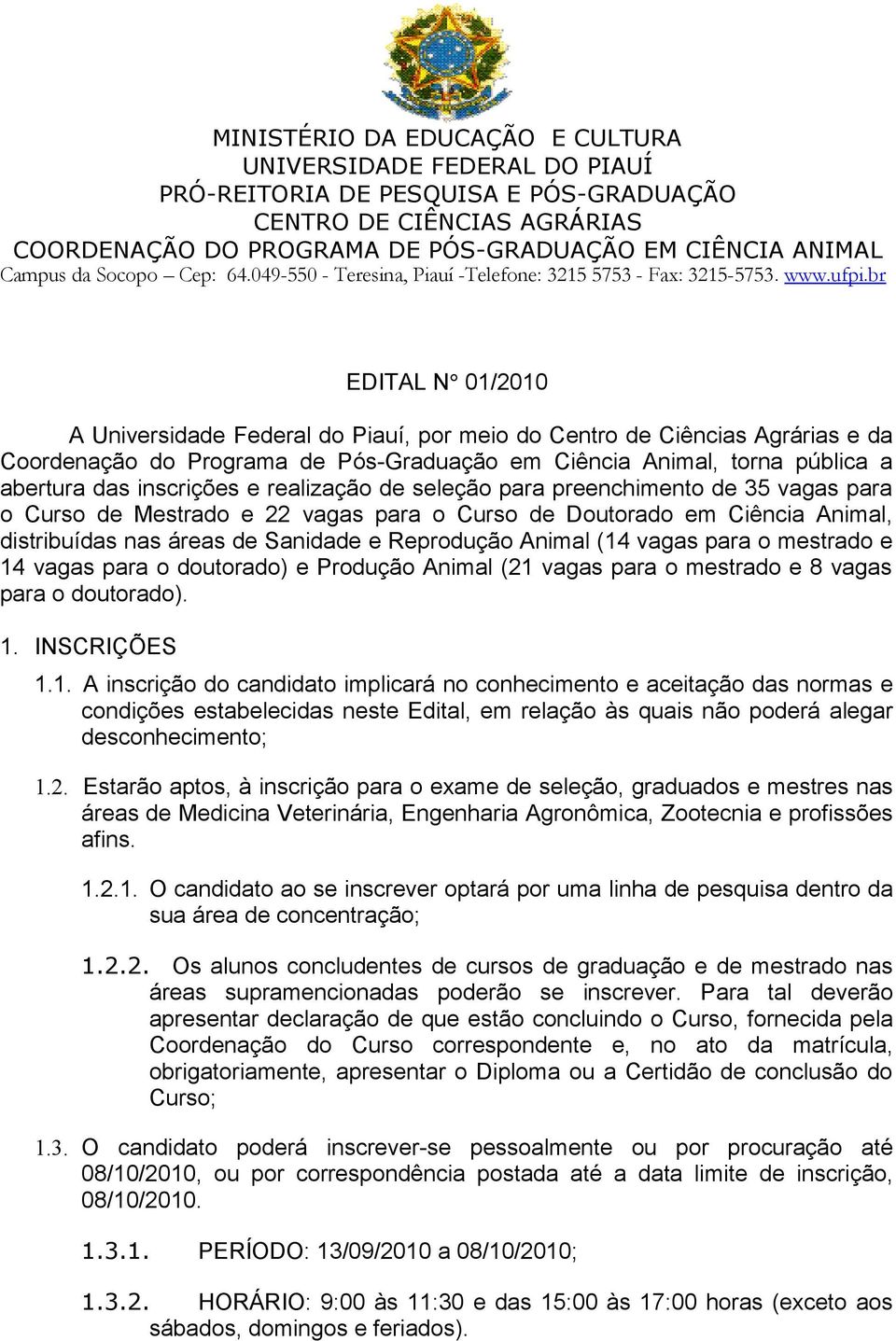 para o mestrado e 14 vagas para o doutorado) e Produção Animal (21 vagas para o mestrado e 8 vagas para o doutorado). 1. INSCRIÇÕES 1.1. A inscrição do candidato implicará no conhecimento e aceitação das normas e condições estabelecidas neste Edital, em relação às quais não poderá alegar desconhecimento; 1.