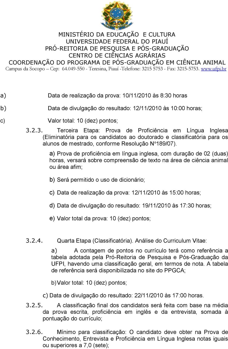 2.3. Terceira Etapa: Prova de Proficiência em Língua Inglesa (Eliminatória para os candidatos ao doutorado e classificatória para os alunos de mestrado, conforme Resolução N o 189/07).