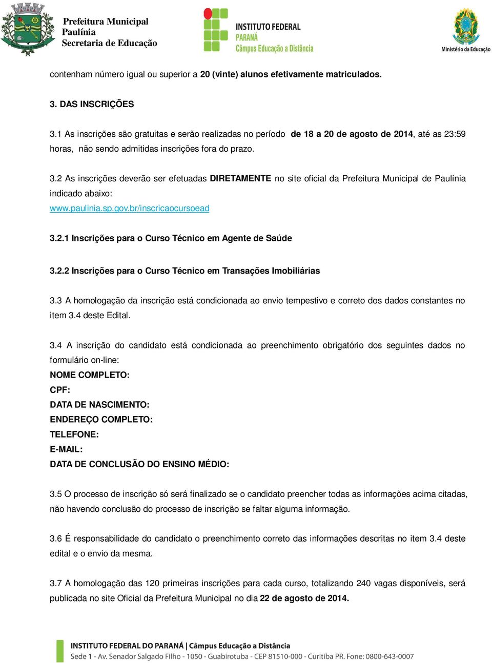 2 As inscrições deverão ser efetuadas DIRETAMENTE no site oficial da de indicado abaixo: www.paulinia.sp.gov.br/inscricaocursoead 3.2.1 Inscrições para o Curso Técnico em Agente de Saúde 3.2.2 Inscrições para o Curso Técnico em Transações Imobiliárias 3.