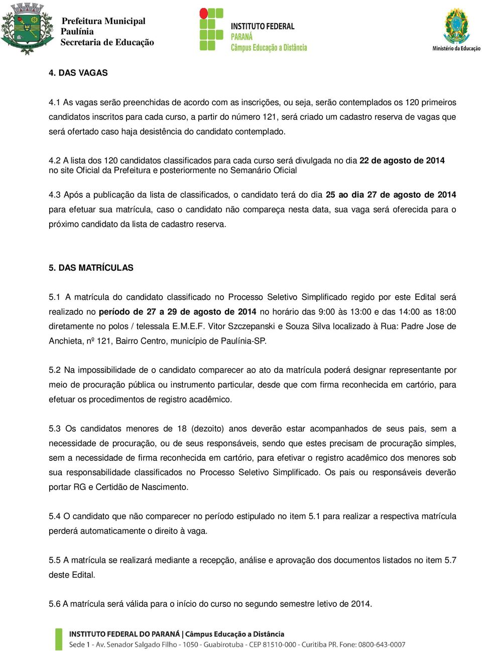 vagas que será ofertado caso haja desistência do candidato contemplado. 4.