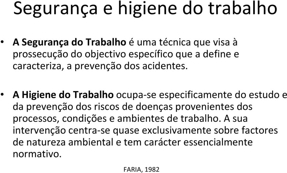 A Higiene do Trabalho ocupa-se especificamente do estudo e da prevenção dos riscos de doenças provenientes dos