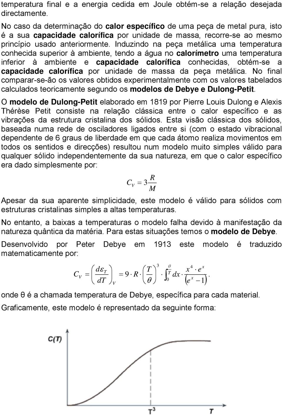 Induzindo na etálica ua teperatura conhecida superior à abiente, tendo a água no oríetro ua teperatura inferior à abiente e capacidade orífica conhecidas, obté-se a capacidade orífica por unidade de