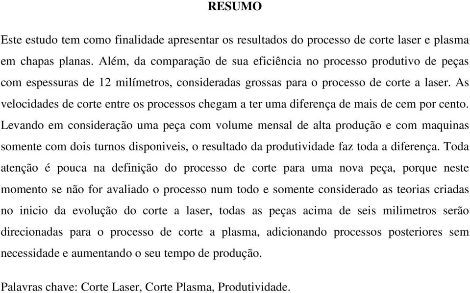 As velocidades de corte entre os processos chegam a ter uma diferença de mais de cem por cento.