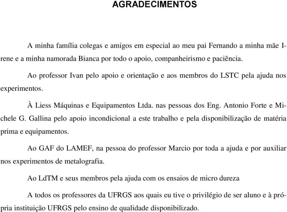 Gallina pelo apoio incondicional a este trabalho e pela disponibilização de matéria prima e equipamentos.