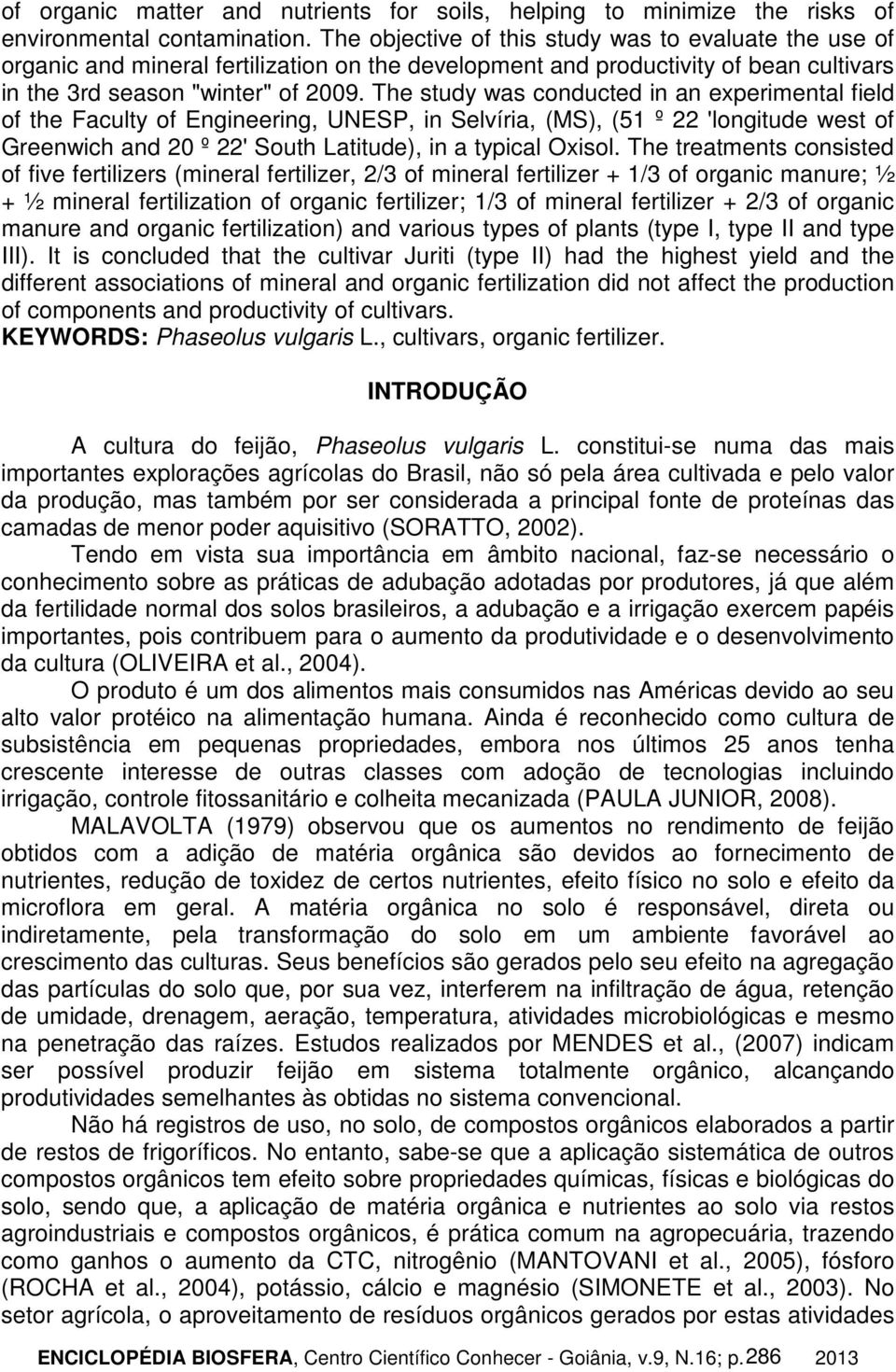 The study was conducted in an experimental field of the Faculty of Engineering, UNESP, in Selvíria, (MS), (51 º 22 'longitude west of Greenwich and 20 º 22' South Latitude), in a typical Oxisol.