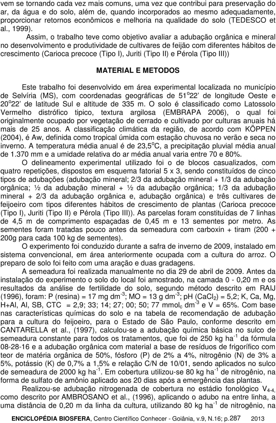 Assim, o trabalho teve como objetivo avaliar a adubação orgânica e mineral no desenvolvimento e produtividade de cultivares de feijão com diferentes hábitos de crescimento (Carioca precoce (Tipo I),