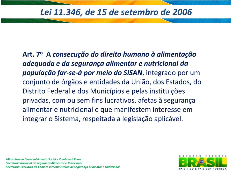 por meio do SISAN, integrado por um conjunto de órgãos e entidades da União, dos Estados, do Distrito Federal e dos