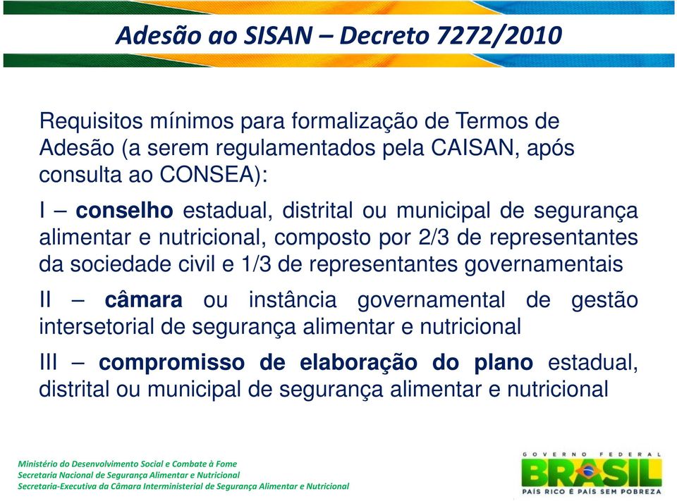 representantes da sociedade civil e 1/3 de representantes governamentais II câmara ou instância governamental de gestão intersetorial