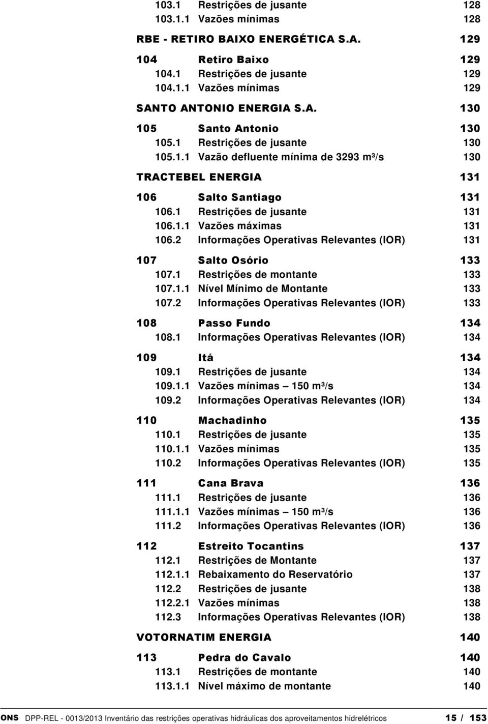 2 Informações Operativas Relevantes (IOR) 131 107 Salto Osório 133 107.1 Restrições de montante 133 107.1.1 Nível Mínimo de Montante 133 107.