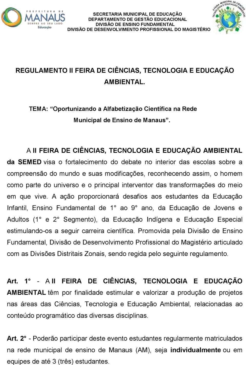 A II FEIRA DE CIÊNCIAS, TECNOLOGIA E EDUCAÇÃO AMBIENTAL da SEMED visa o fortalecimento do debate no interior das escolas sobre a compreensão do mundo e suas modificações, reconhecendo assim, o homem