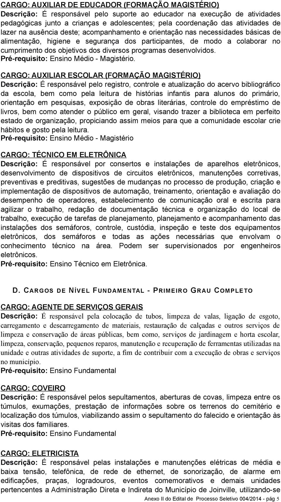 diversos programas desenvolvidos. Pré-requisito: Ensino Médio - Magistério.