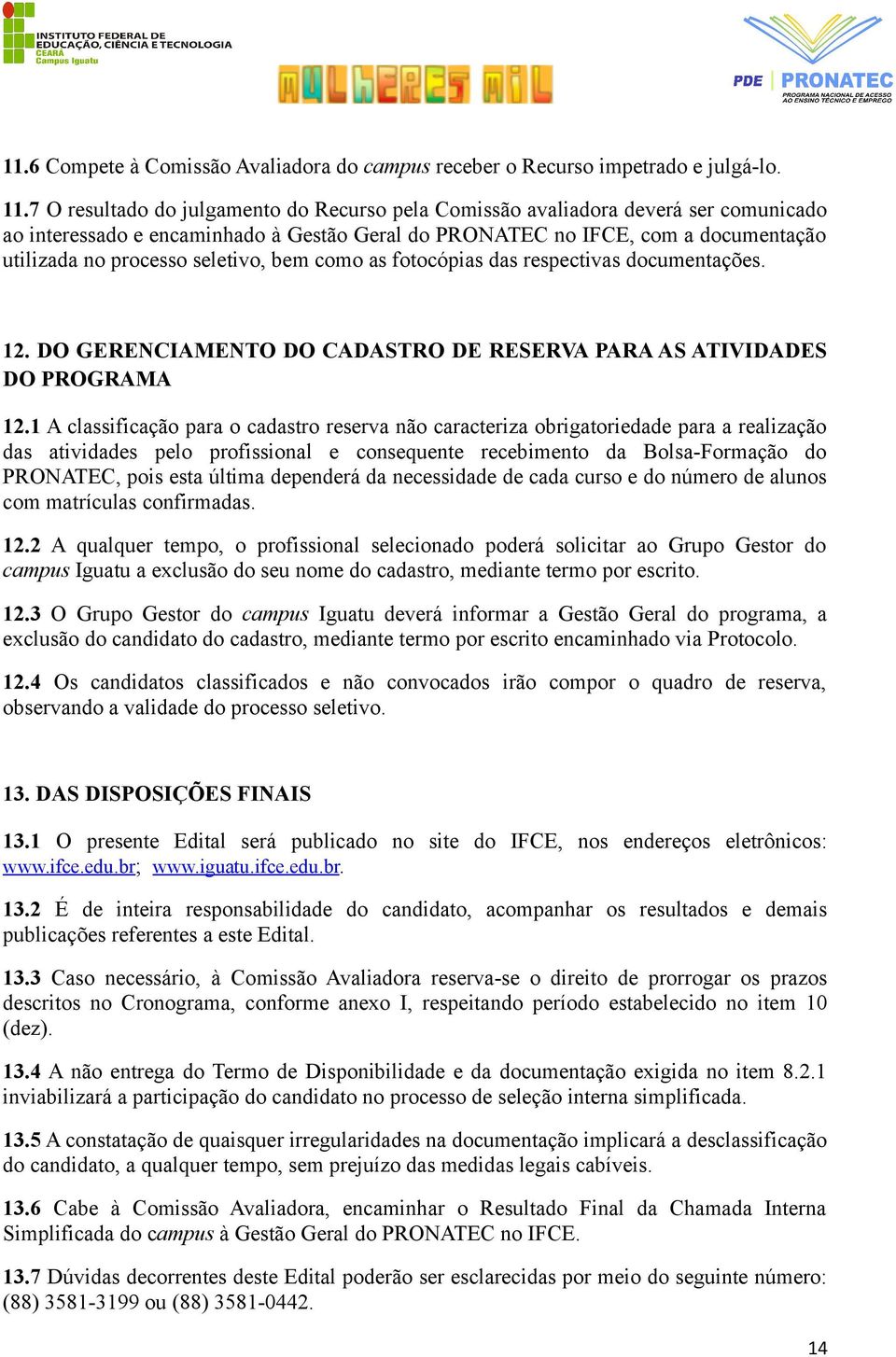 seletivo, bem como as fotocópias das respectivas documentações. 12. DO GERENCIAMENTO DO CADASTRO DE RESERVA PARA AS ATIVIDADES DO PROGRAMA 12.