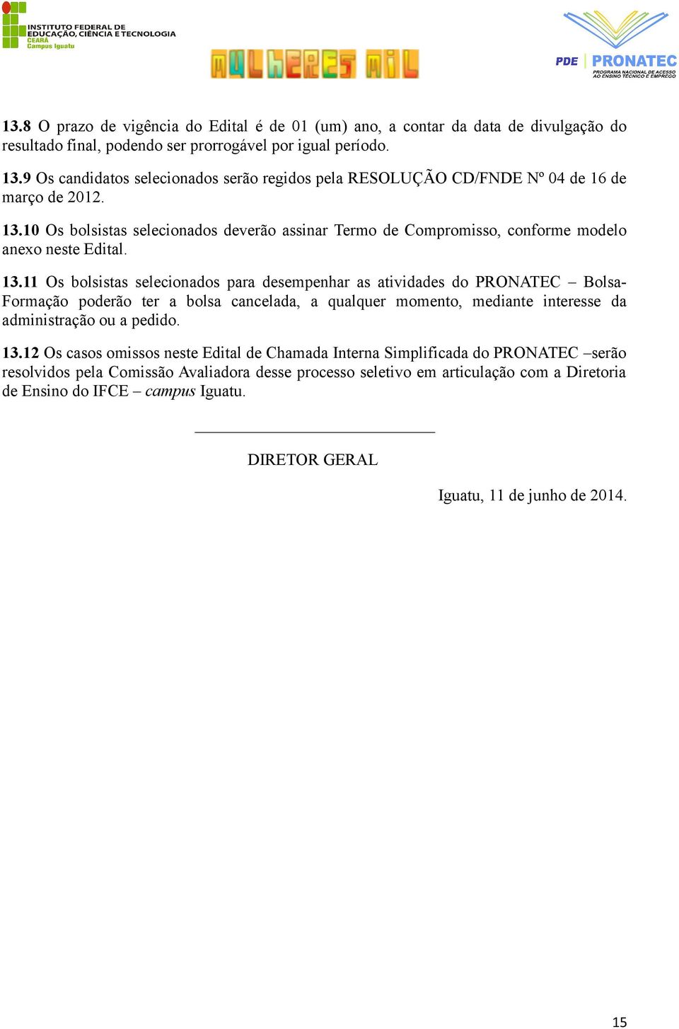 10 Os bolsistas selecionados deverão assinar Termo de Compromisso, conforme modelo anexo neste Edital. 13.