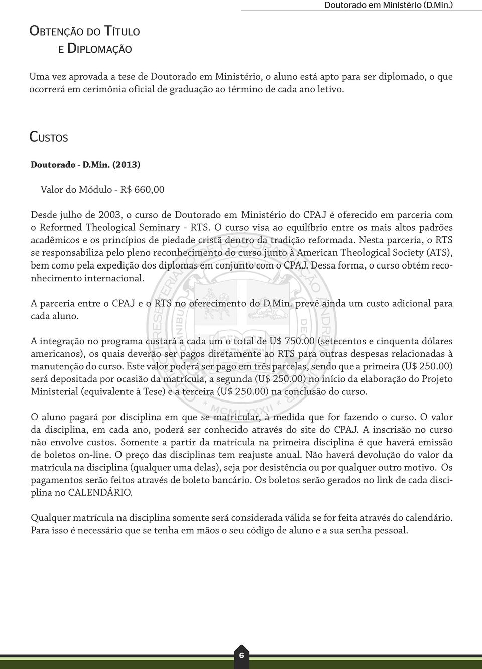 O curso visa ao equilíbrio entre os mais altos padrões acadêmicos e os princípios de piedade cristã dentro da tradição reformada.