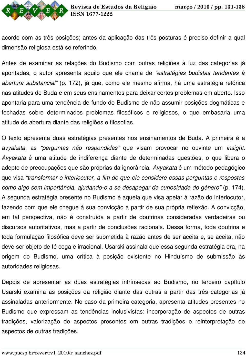 172), já que, como ele mesmo afirma, há uma estratégia retórica nas atitudes de Buda e em seus ensinamentos para deixar certos problemas em aberto.