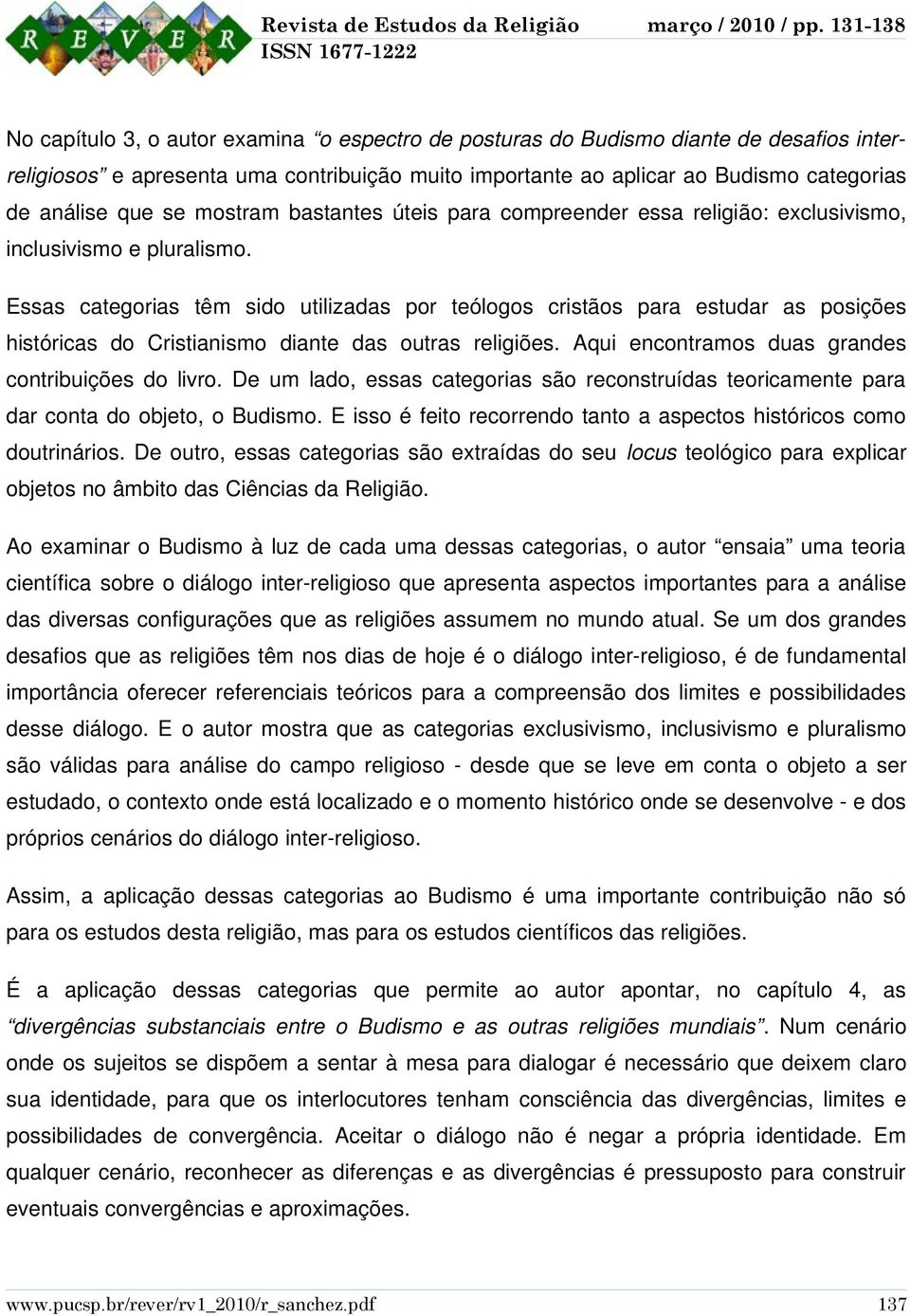 Essas categorias têm sido utilizadas por teólogos cristãos para estudar as posições históricas do Cristianismo diante das outras religiões. Aqui encontramos duas grandes contribuições do livro.