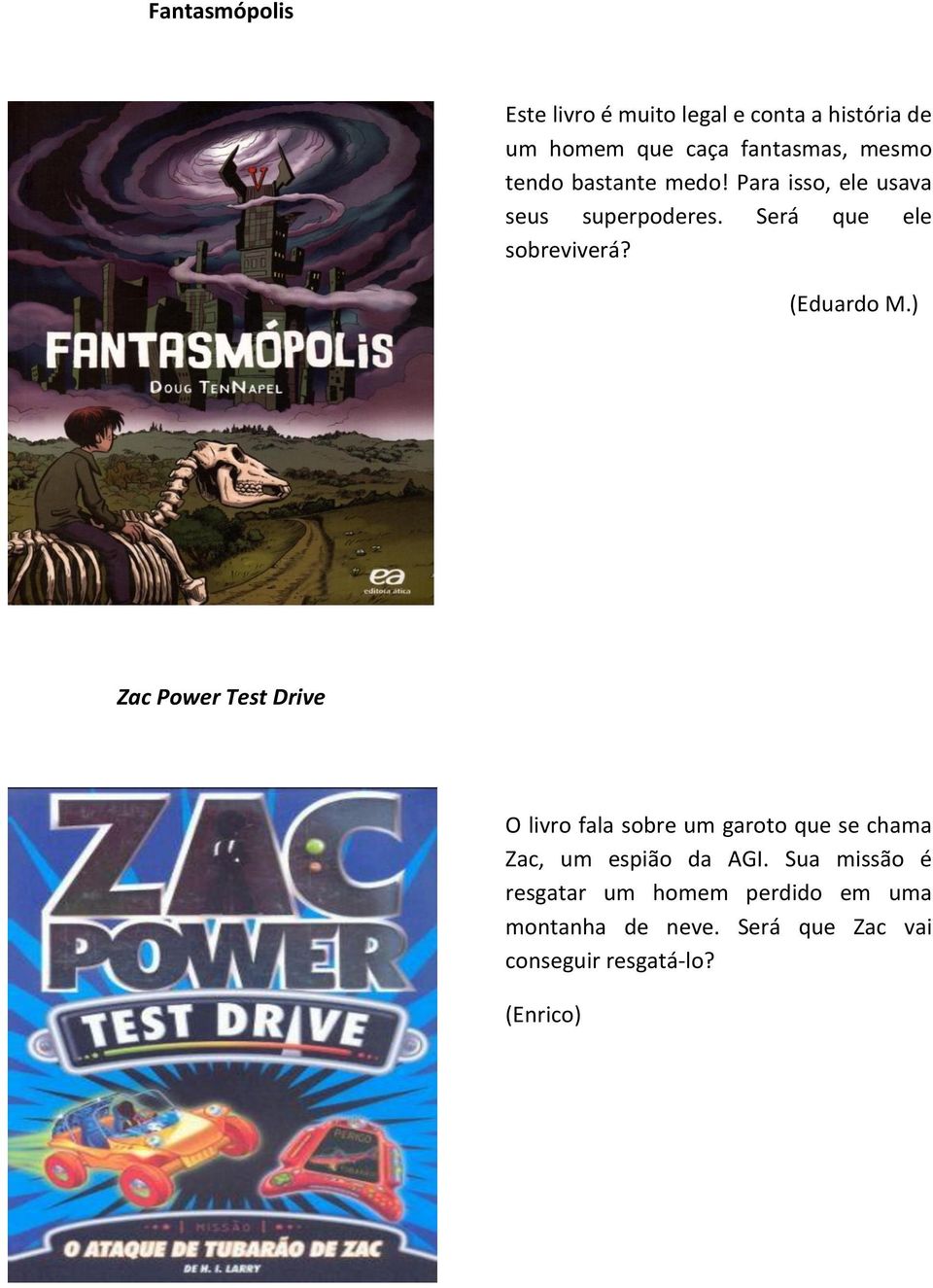 ) Zac Power Test Drive O livro fala sobre um garoto que se chama Zac, um espião da AGI.