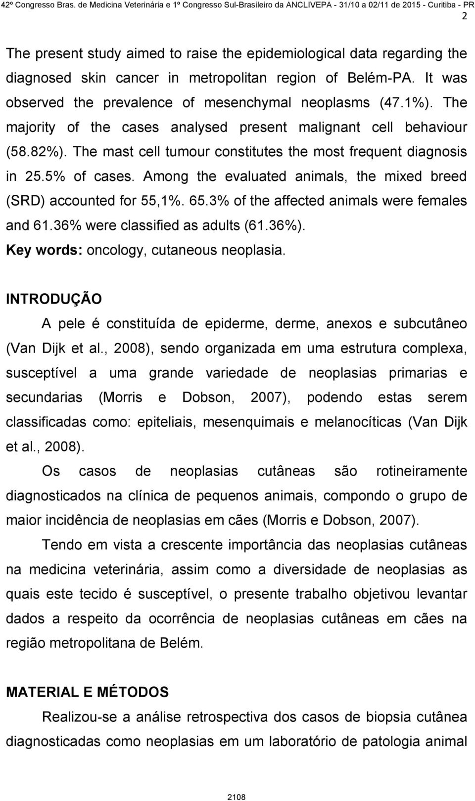 Among the evaluated animals, the mixed breed (SRD) accounted for 55,1%. 65.3% of the affected animals were females and 61.36% were classified as adults (61.36%).