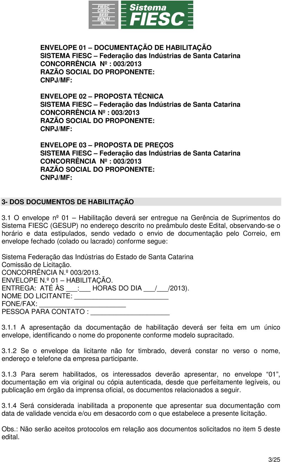 Catarina CONCORRÊNCIA Nº : 003/2013 RAZÃO SOCIAL DO PROPONENTE: CNPJ/MF: 3- DOS DOCUMENTOS DE HABILITAÇÃO 3.