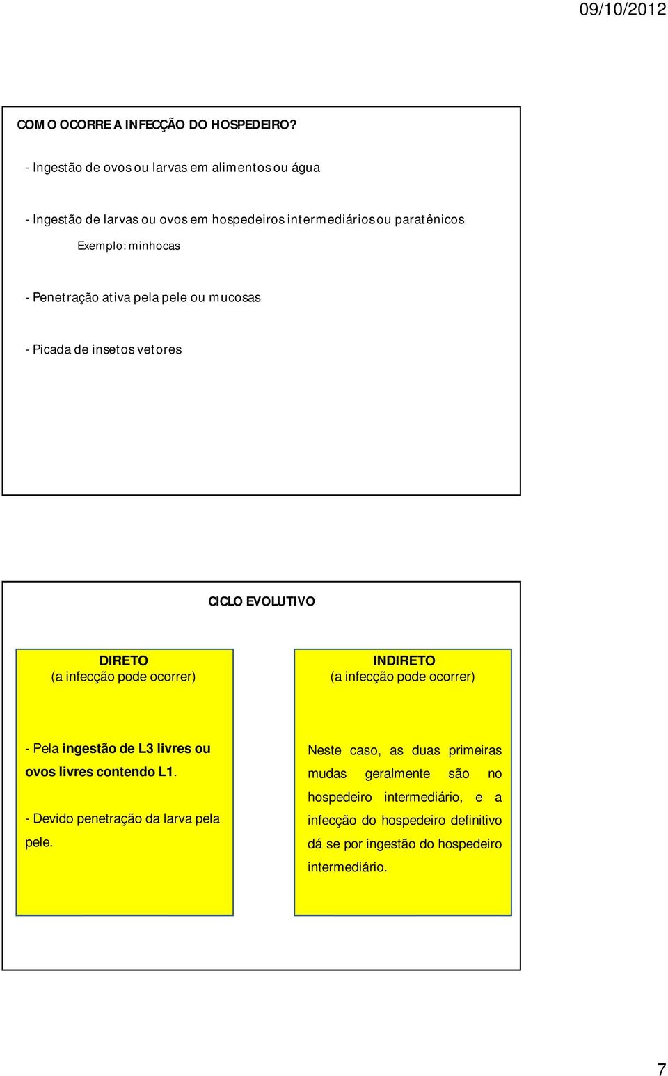 Penetração ativa pela pele ou mucosas - Picada de insetos vetores CICLO EVOLUTIVO DIRETO (a infecção pode ocorrer) INDIRETO (a infecção pode