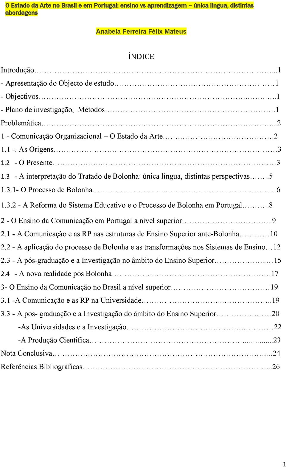 2 - O Presente. 3 1.3 - A interpretação do Tratado de Bolonha: única língua, distintas perspectivas..5 1.3.1- O Processo de Bolonha.... 6 1.3.2 - A Reforma do Sistema Educativo e o Processo de Bolonha em Portugal.