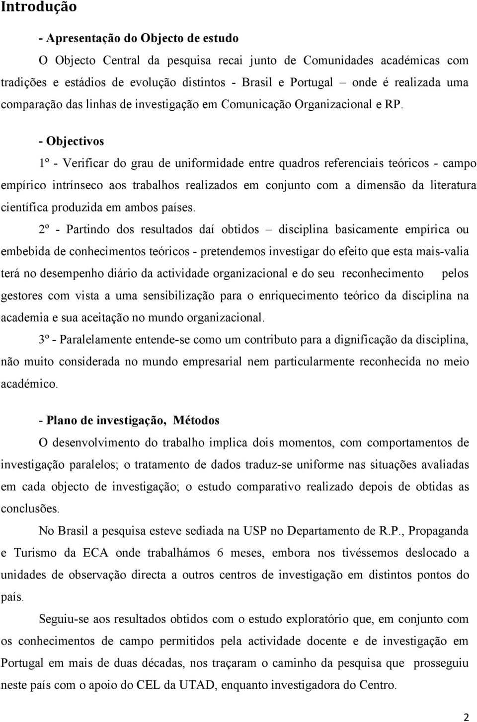 - Objectivos 1º - Verificar do grau de uniformidade entre quadros referenciais teóricos - campo empírico intrínseco aos trabalhos realizados em conjunto com a dimensão da literatura científica