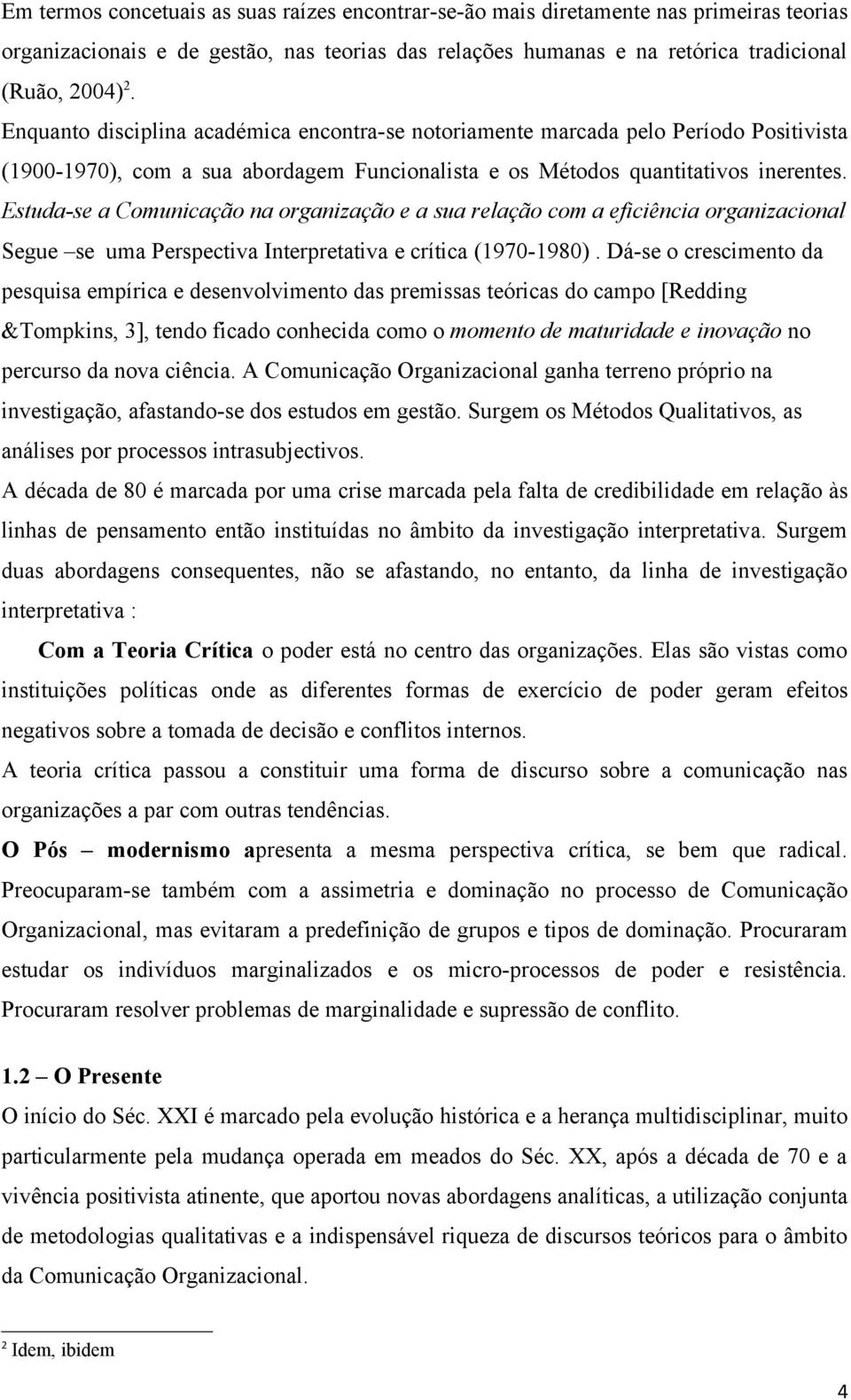 Estuda-se a Comunicação na organização e a sua relação com a eficiência organizacional Segue se uma Perspectiva Interpretativa e crítica (1970-1980).