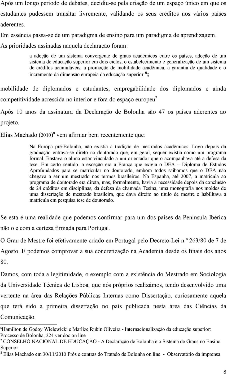 As prioridades assinadas naquela declaração foram: a adoção de um sistema convergente de graus académicos entre os países, adoção de um sistema de educação superior em dois ciclos, o estabelecimento