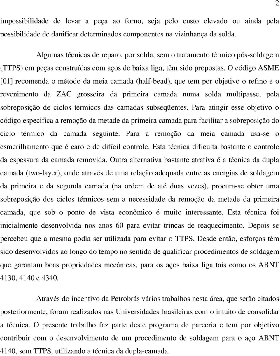 O código ASME [01] recomenda o método da meia camada (half-bead), que tem por objetivo o refino e o revenimento da ZAC grosseira da primeira camada numa solda multipasse, pela sobreposição de ciclos