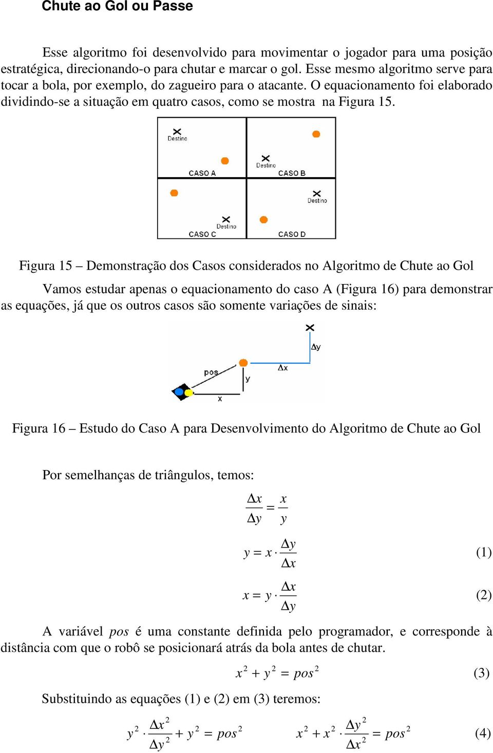 Figura 15 Demonstração dos Casos considerados no Algoritmo de Chute ao Gol Vamos estudar apenas o equacionamento do caso A (Figura 16) para demonstrar as equações, já que os outros casos são somente