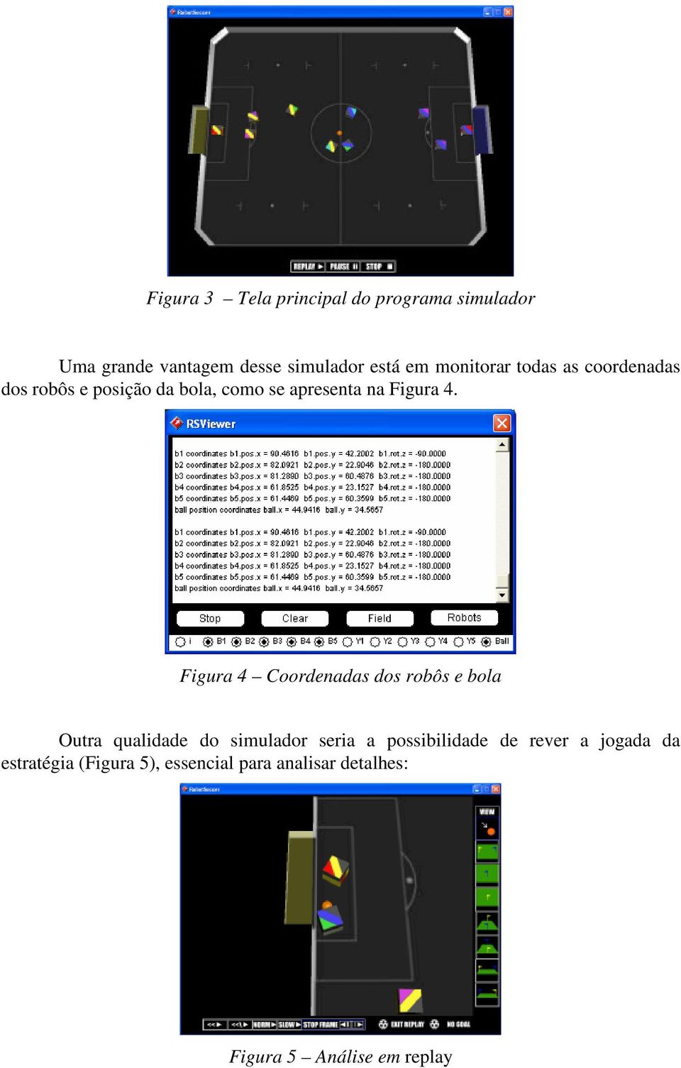 Figura 4 Coordenadas dos robôs e bola Outra qualidade do simulador seria a possibilidade de