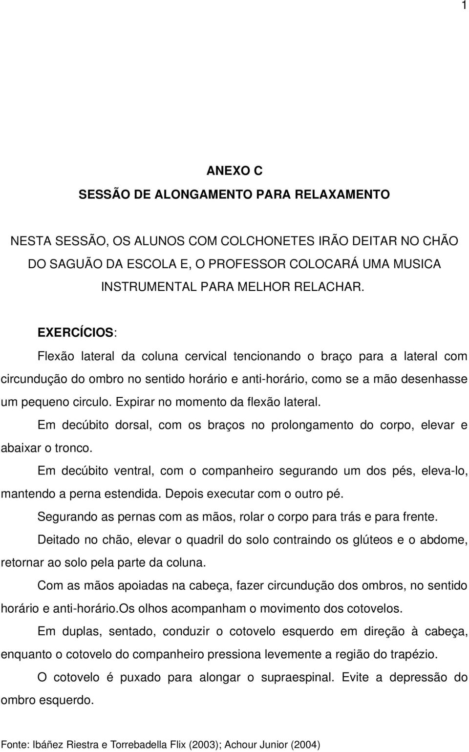 Expirar no momento da flexão lateral. Em decúbito dorsal, com os braços no prolongamento do corpo, elevar e abaixar o tronco.