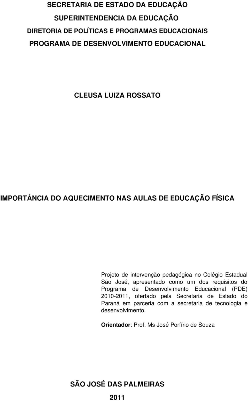 Estadual São José, apresentado como um dos requisitos do Programa de Desenvolvimento Educacional (PDE) 2010 2011, ofertado pela Secretaria