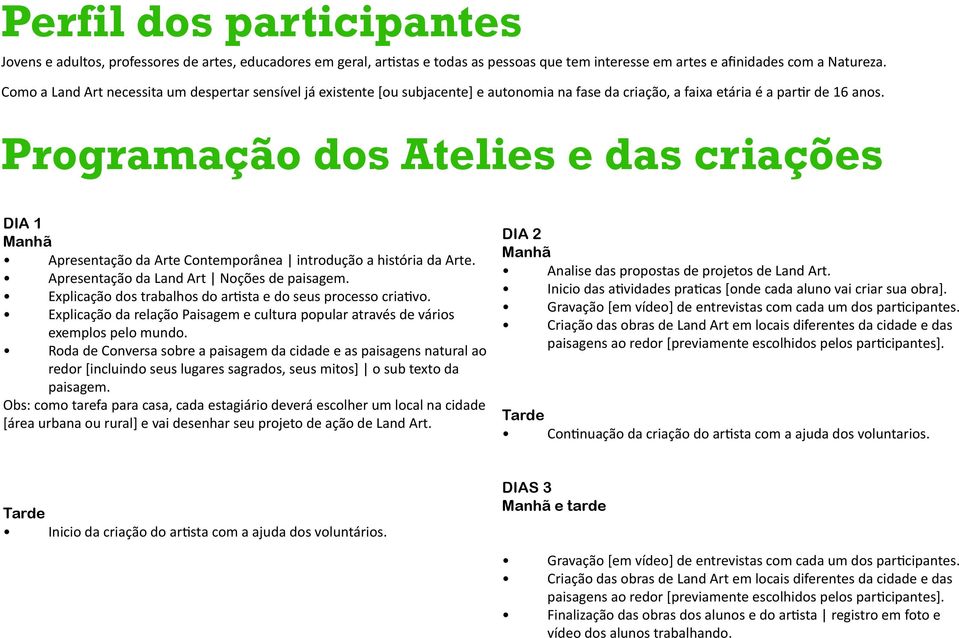 Programação dos Atelies e das criações DIA 1 Manhã Apresentação da Arte Contemporânea introdução a história da Arte. Apresentação da Land Art Noções de paisagem.