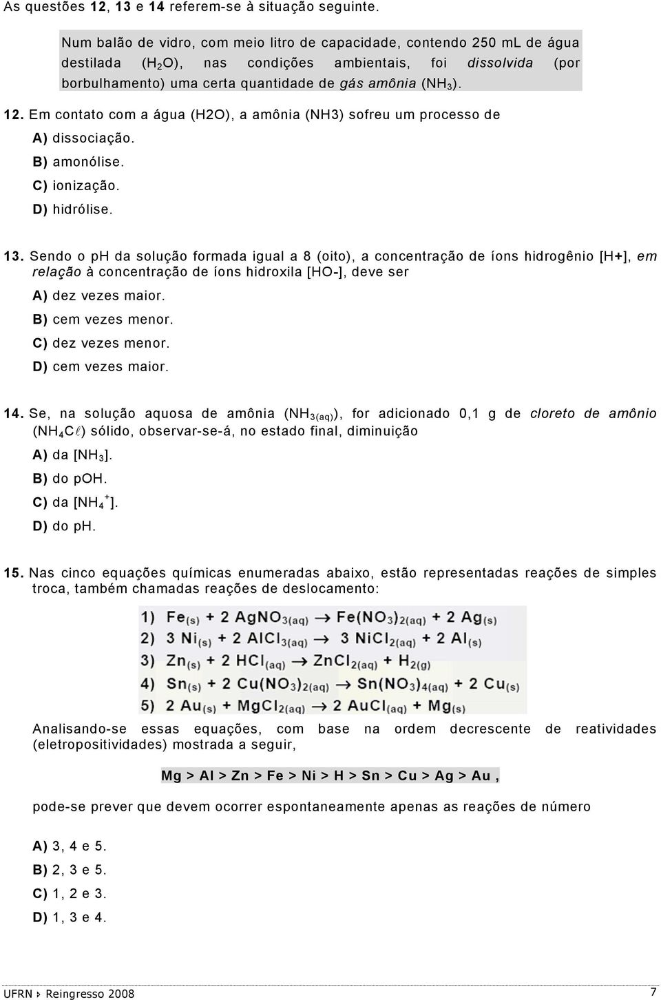 12. Em contato com a água (H2O), a amônia (NH3) sofreu um processo de A) dissociação. B) amonólise. C) ionização. D) hidrólise. 13.