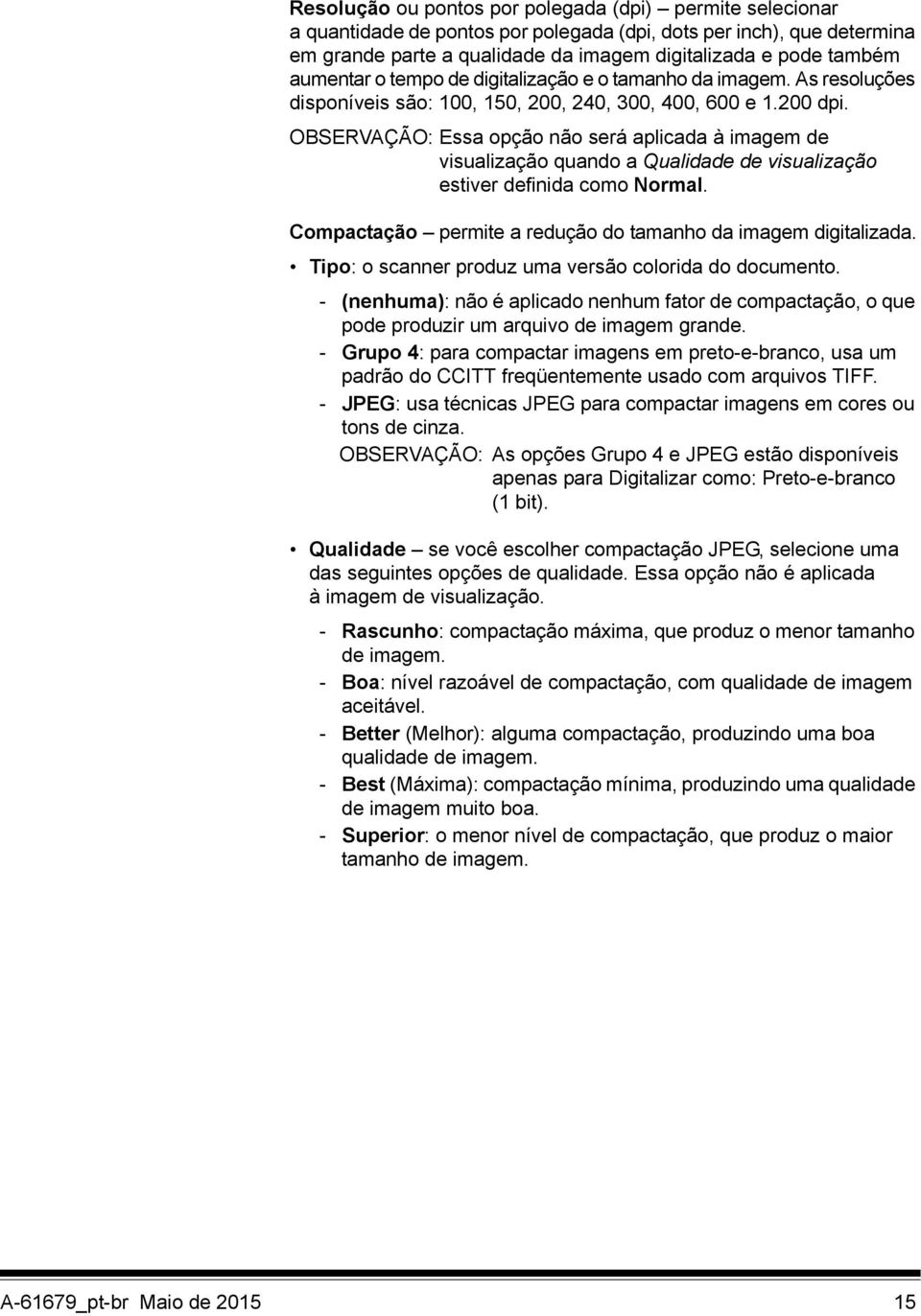 OBSERVAÇÃO: Essa opção não será aplicada à imagem de visualização quando a Qualidade de visualização estiver definida como Normal. Compactação permite a redução do tamanho da imagem digitalizada.