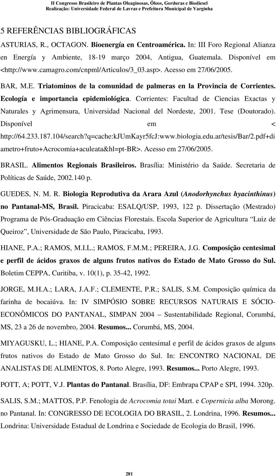 Corrientes: Facultad de Ciencias Exactas y Naturales y Agrimensura, Universidad Nacional del Nordeste, 2001. Tese (Doutorado). Disponível em < http://64.233.187.104/search?q=cache:kjumkayr5fcj:www.