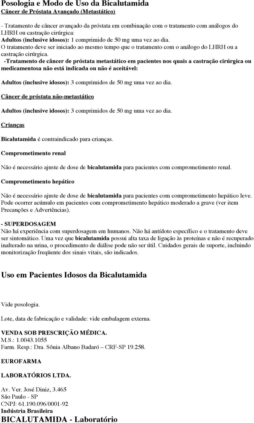 -Tratamento de câncer de próstata metastático em pacientes nos quais a castração cirúrgica ou medicamentosa não está indicada ou não é aceitável: Adultos (inclusive idosos): 3 comprimidos de 50 mg