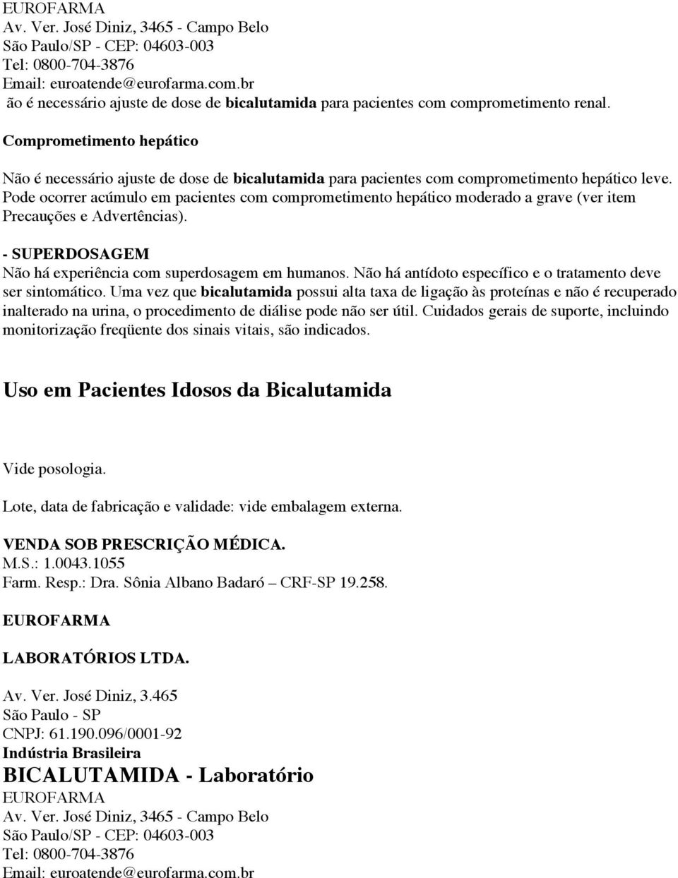 Comprometimento hepático Não é necessário ajuste de dose de bicalutamida para pacientes com comprometimento hepático leve.