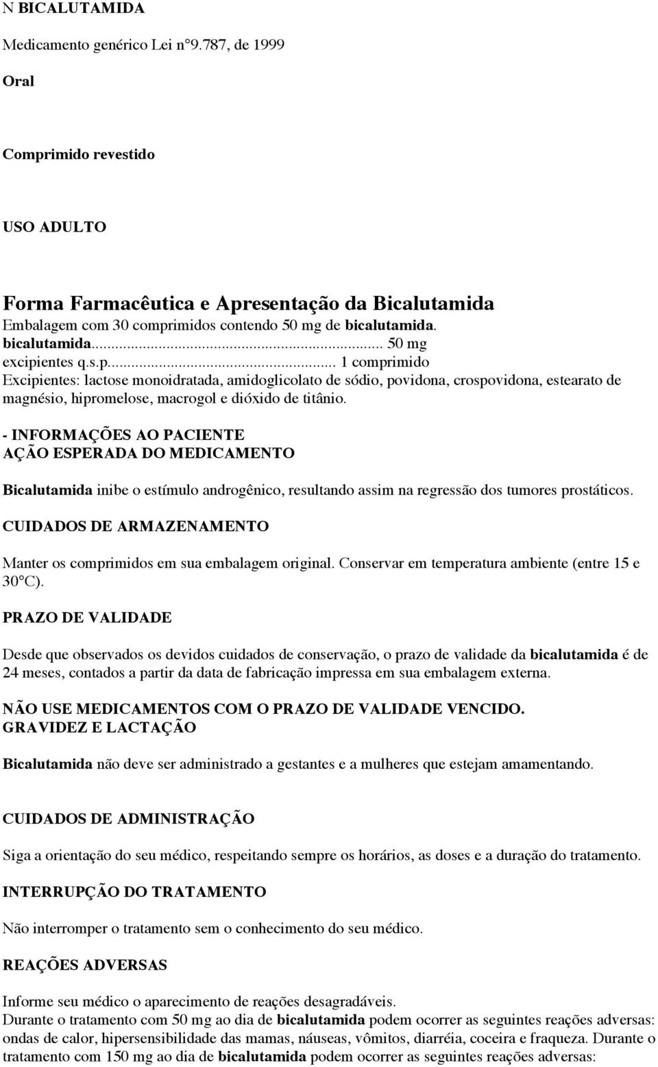 - INFORMAÇÕES AO PACIENTE AÇÃO ESPERADA DO MEDICAMENTO Bicalutamida inibe o estímulo androgênico, resultando assim na regressão dos tumores prostáticos.