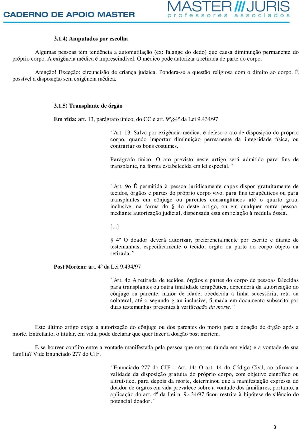 É possível a disposição sem exigência médica. 3.1.5) Transplante de órgão Em vida: art. 13,