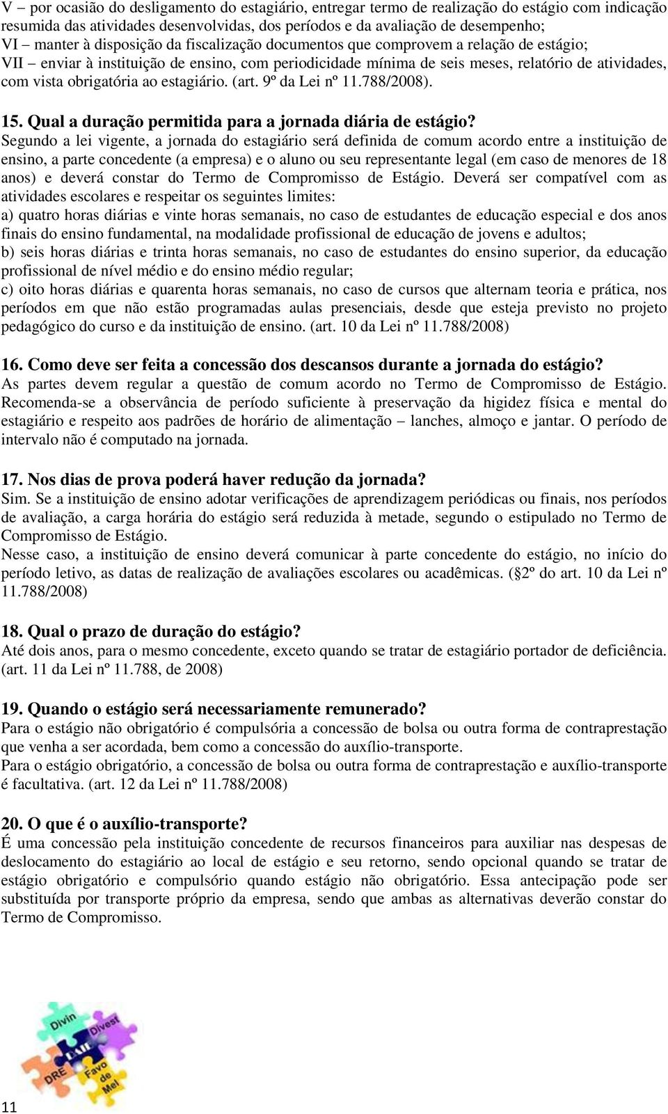 estagiário. (art. 9º da Lei nº 11.788/2008). 15. Qual a duração permitida para a jornada diária de estágio?