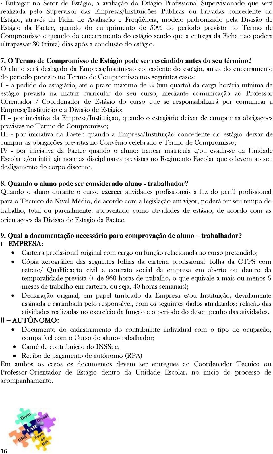 sendo que a entrega da Ficha não poderá ultrapassar 30 (trinta) dias após a conclusão do estágio. 7. O Termo de Compromisso de Estágio pode ser rescindido antes do seu término?