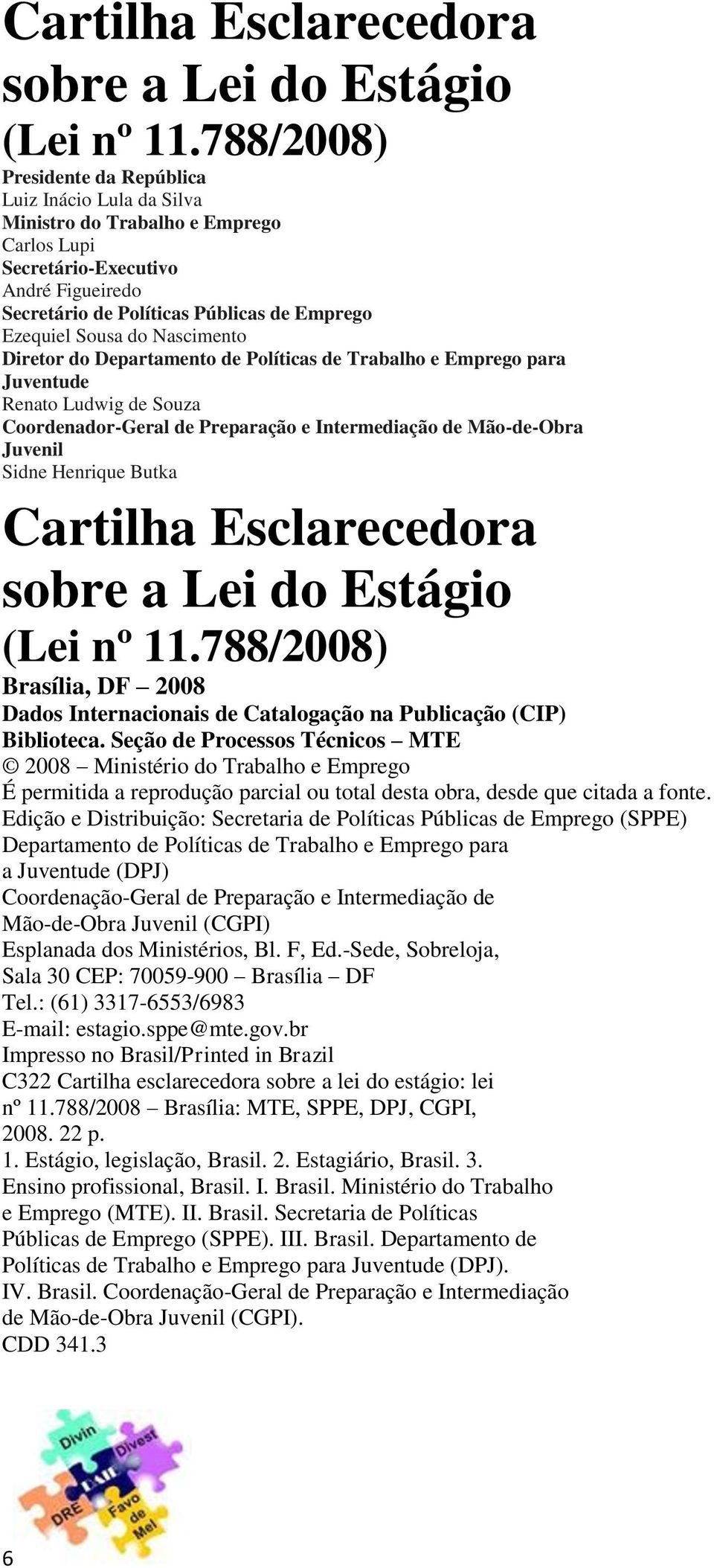 do Nascimento Diretor do Departamento de Políticas de Trabalho e Emprego para Juventude Renato Ludwig de Souza Coordenador-Geral de Preparação e Intermediação de Mão-de-Obra Juvenil Sidne Henrique