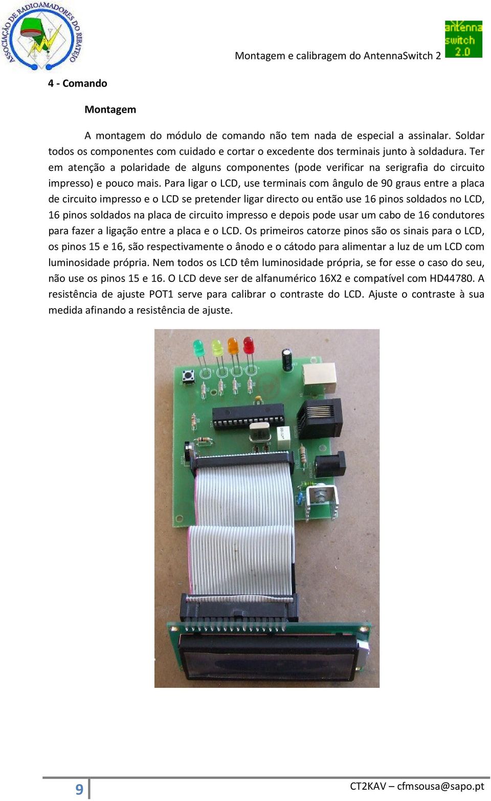 Para ligar o LCD, use terminais com ângulo de 90 graus entre a placa de circuito impresso e o LCD se pretender ligar directo ou então use 16 pinos soldados no LCD, 16 pinos soldados na placa de