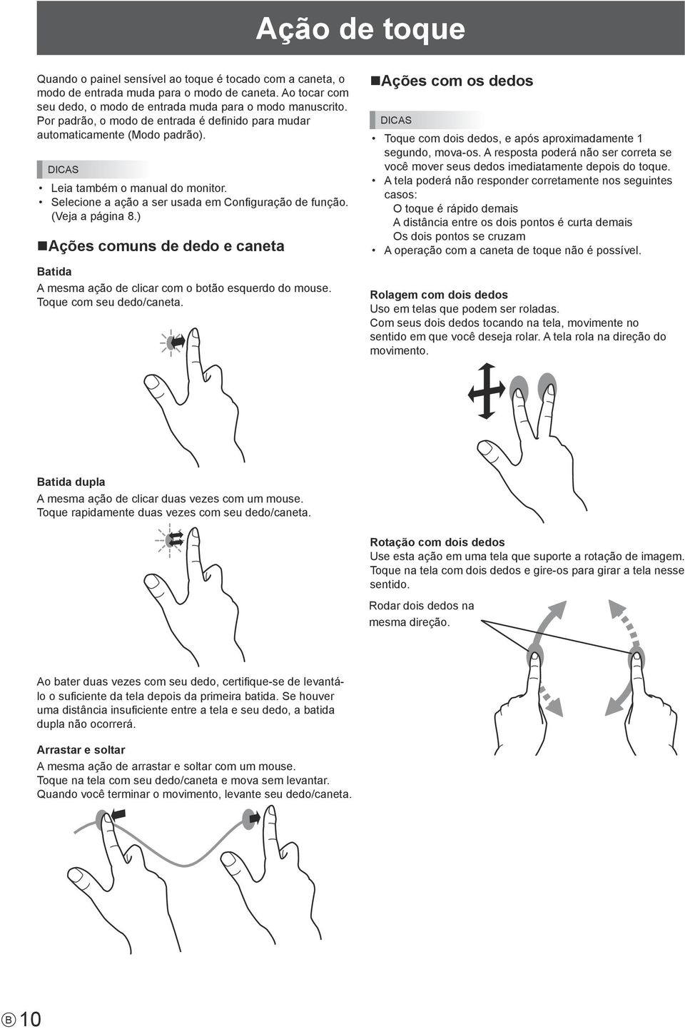 ) Ações comuns de dedo e caneta Batida A mesma ação de clicar com o botão esquerdo do mouse. Toque com seu dedo/caneta.