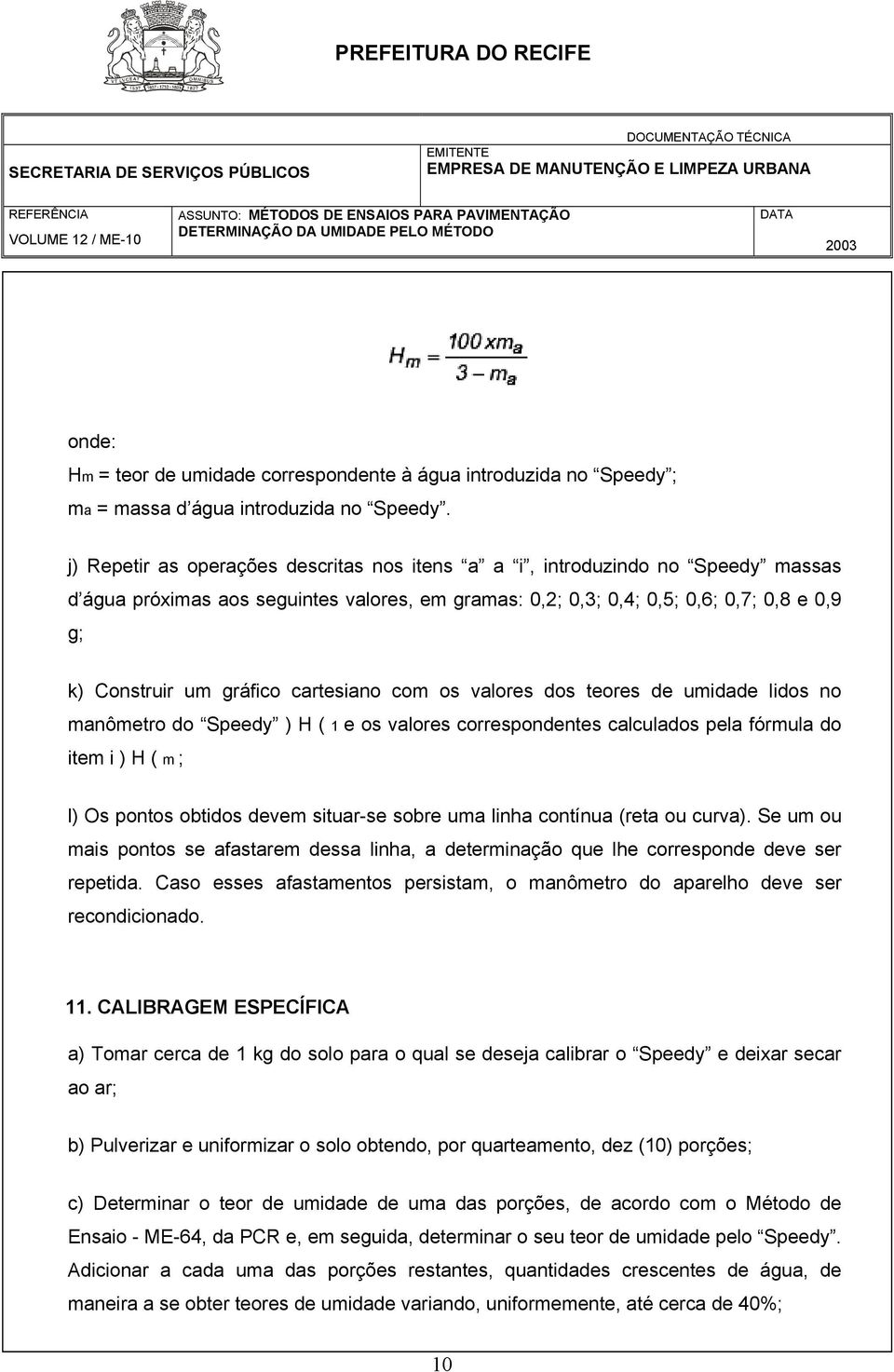 cartesiano com os valores dos teores de umidade lidos no manômetro do Speedy ) H ( 1 e os valores correspondentes calculados pela fórmula do item i ) H ( m ; l) Os pontos obtidos devem situar-se