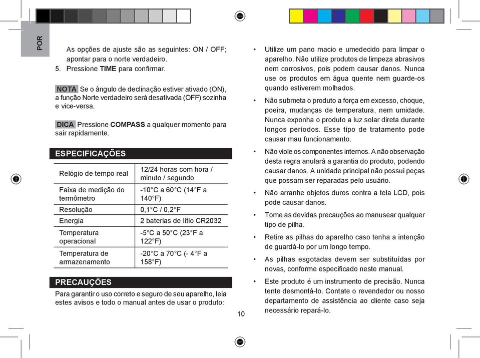 ESPECIFICAÇÕES Relógio de tempo real Faixa de medição do termômetro Resolução Energia Temperatura operacional Temperatura de armazenamento PRECAUÇÕES 12/24 horas com hora / minuto / segundo -10 C a