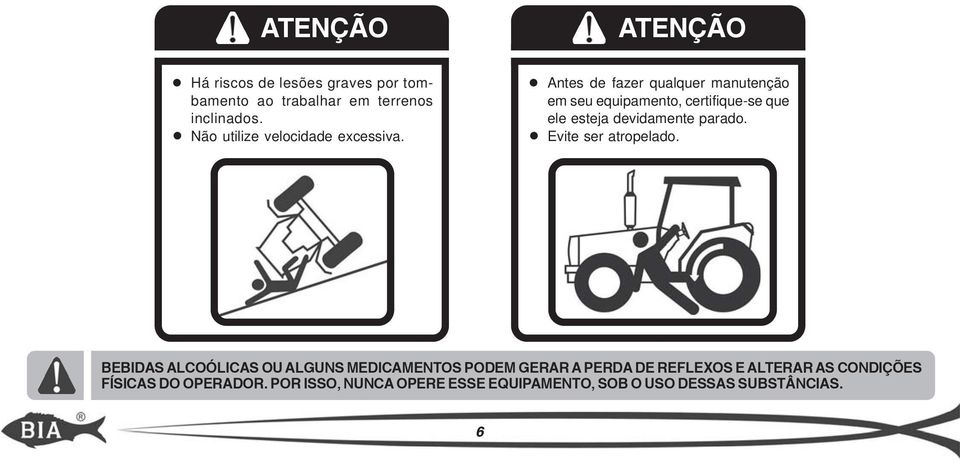 ATENÇÃO Antes de fazer qualquer manutenção em seu equipamento, certifique-se que ele esteja devidamente parado.